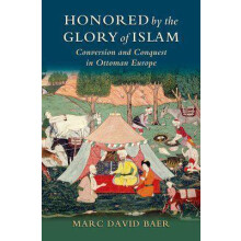 Honored by the Glory of Islam Conversion and Conquest in Ottoman Europe