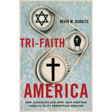 TriFaith America How Catholics and Jews Held Postwar America to Its Protestant Promise