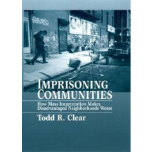 Imprisoning Communities How Mass Incarceration Makes Disadvantaged Neighborhoods Worse Studies in Crime and Public Policy