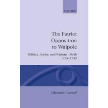 The Patriot Opposition to Walpole Politics, Poetry, and National Myth, 17251742