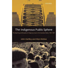 The Indigenous Public Sphere The Reporting and Reception of Aboriginal Issues in the Australian Media