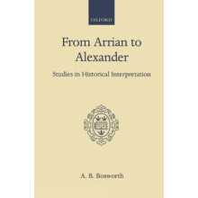 From Arrian to Alexander Studies in Historical Interpretation Oxford Scholarly Classics