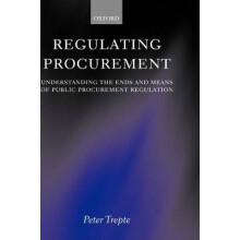 Regulating Procurement Understanding the Ends and Means of Public Procurement Regulation