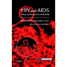 HIV and AIDS Testing, Screening, and Confidentiality Ethics, Law and Social Policy Issues in Biomedical Ethics