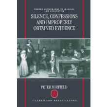 Silence, Confessions, and Improperly Obtained Evidence Omoclj Oxford Monographs on Criminal Law and Justice
