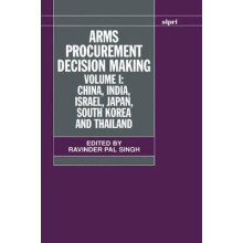 Arms Procurement Decision Making Volume 1 China, India, Israel, Japan, South Korea and Thailand SIPRI Monographs
