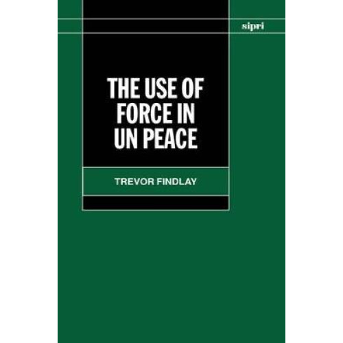 The Use of Force in Un Peace Operations SIPRI Monographs