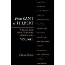From Kant to Hilbert Volume 1 A Source Book in the Foundations of Mathematics