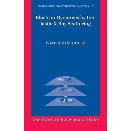 Electron Dynamics by Inelastic XRay Scattering 7 Oxford Series on Synchrotron Radiation