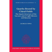 Quarks Bound by Chiral Fields The Quark Structure of the Vacuum and of Light Mesons and Baryons 21 Oxford Studies in Nuclear Physics