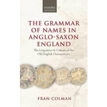Grammar of Names in AngloSaxon England The Linguistics and Culture of the Old English Onomasticon