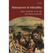 Massacres and Morality Mass Atrocities In An Age Of Civilian Immunity