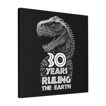 Canvas Print Only 30 Years Ruling The Earth Anniversary - Dinosaur Lovers 30th Birthday Wall Art Poster Room Decor 18x18 inch No Frame
