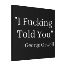Canvas Print Only I Fucking Told You George Orwell Wall Art Poster Room Decor 18x18 inch No Frame