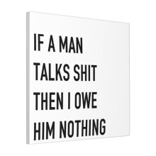 Canvas Print Only IF A MAN TALKS SHIT THEN I OWE HIM NOTHING Wall Art Poster Room Decor 18x18 inch No Frame