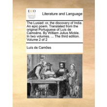 The Lusiad Or, the Discovery of India an Epic Poem Translated from the Original Portuguese of Luis de Camons by William Julius