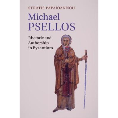 Michael Psellos Rhetoric and Authorship in Byzantium