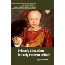 Princely Education in Early Modern Britain Cambridge Studies in Early Modern British History