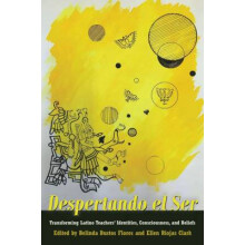 Despertando el Ser Transforming Latino Teachers' Identities, Consciousness, and Beliefs 11 Critical Studies of Latinxs in the Americas