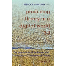 Produsing Theory in a Digital World 30 The Intersection of Audiences and Production in Contemporary Theory  Volume 3 119 Digital Formations