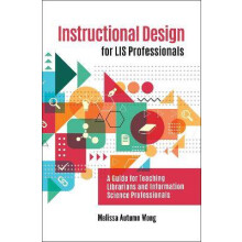 Instructional Design for LIS Professionals A Guide for Teaching Librarians and Information Science Professionals