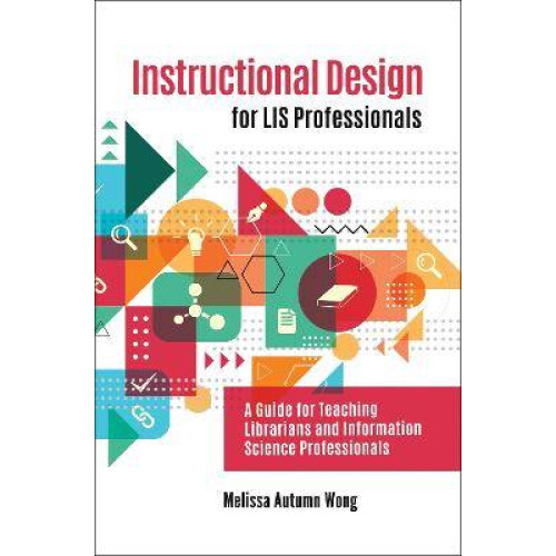 Instructional Design for LIS Professionals A Guide for Teaching Librarians and Information Science Professionals