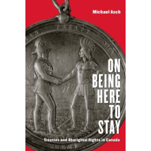 On Being Here to Stay Treaties and Aboriginal Rights in Canada
