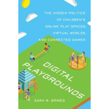 Digital Playgrounds - The Hidden Politics of Children`s Online Play Spaces, Virtual Worlds, and Connected Games