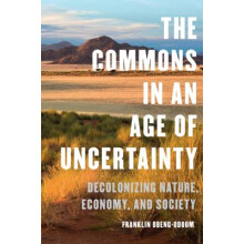 The Commons in an Age of Uncertainty Decolonizing Nature, Economy, and Society