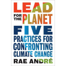 Lead for the Planet Five Practices for Confronting Climate Change