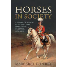 Horses in Society A Story of Animal Breeding and Marketing Culture, 18001920