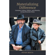Materializing Difference - Consumer Culture, Politics, and Ethnicity among Romanian Roma