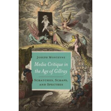 Media Critique in the Age of Gillray - Scratches, Scraps, and Spectres