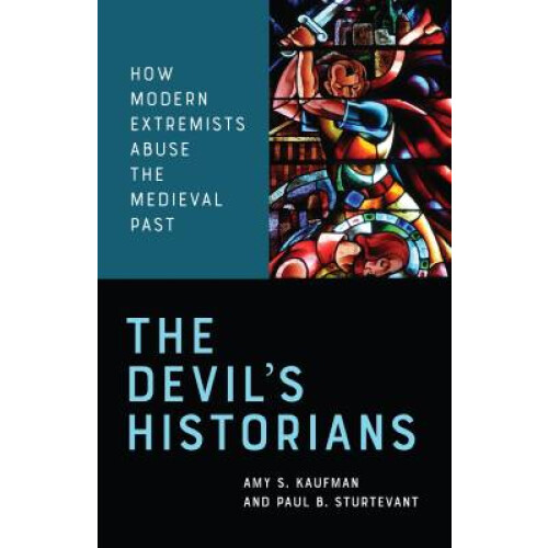 The Devil's Historians How Modern Extremists Abuse the Medieval Past