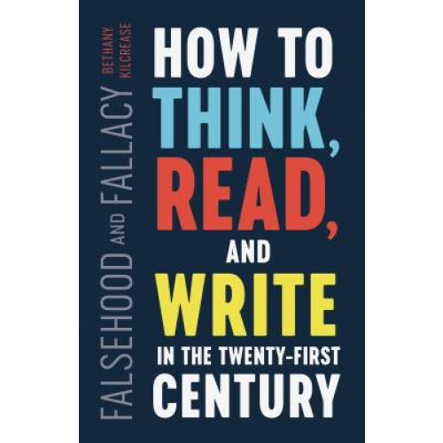 Falsehood and Fallacy How to Think, Read, and Write in the TwentyFirst Century