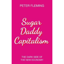 Sugar Daddy Capitalism The Dark Side of the New Economy