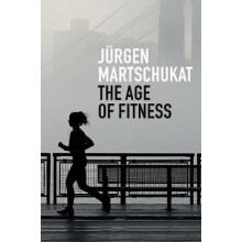 The Age of Fitness How the Body Came to Symbolize Success and Achievement