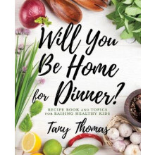 Will you Be Home for Dinner Recipe Book and topics for raising healthy kids