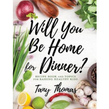 Will you Be Home for Dinner Recipe Book and topics for raising healthy kids