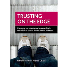 Trusting on the Edge Managing Uncertainty and Vulnerability in the Midst of Serious Mental Health Problems