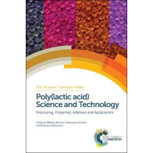 Polylactic Acid Science and Technology Processing, Properties, Additives, and Applications Rsc Polymer Chemistry Volume 12 Polymer Chemistry Series