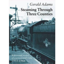Steaming Through Three Counties A Personal Record of Journeys and Visits 19551966 Railway Heritage
