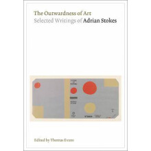 The Outwardness of Art Selected Writings of Adrian Stokes