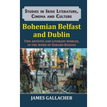 Bohemian Belfast and Dublin Two artistic and literary worlds, in the work of Gerard Keenan Studies in Irish Literature, Cinema and Culture
