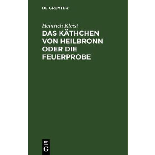 Das Kthchen von Heilbronn oder die Feuerprobe Ein Groes Historisches Ritterschauspiel
