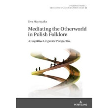Mediating the Otherworld in Polish Folklore A Cognitive Linguistic Perspective 28 Polish Studies  Transdisciplinary Perspectives