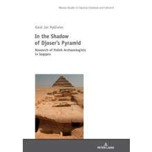 In the Shadow of Djosers Pyramid Research of Polish Archaeologists in Saqqara 8 Studies in Classical Literature and Culture