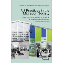 Art Practices in the Migration Society Transcultural Strategies in Action at Brunnenpassage in Vienna