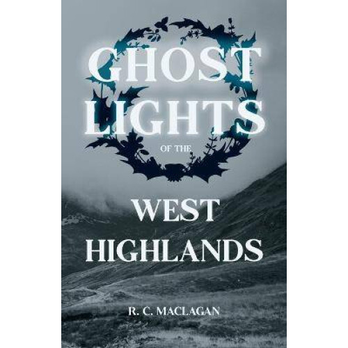 Ghost Lights Of The West Highlands Folklore History Series