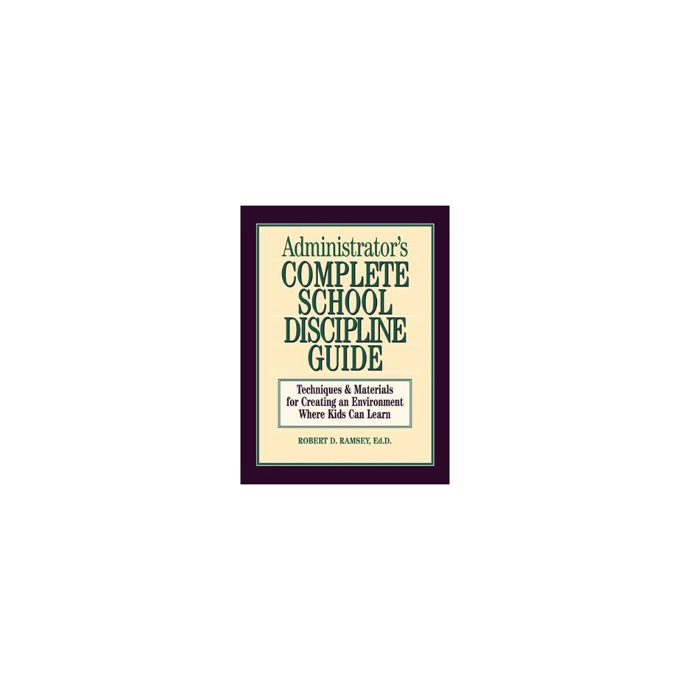 Administrator's Complete School Discipline Guide: Techniques & Materials for Creating an Environment Where Kids Can Learn